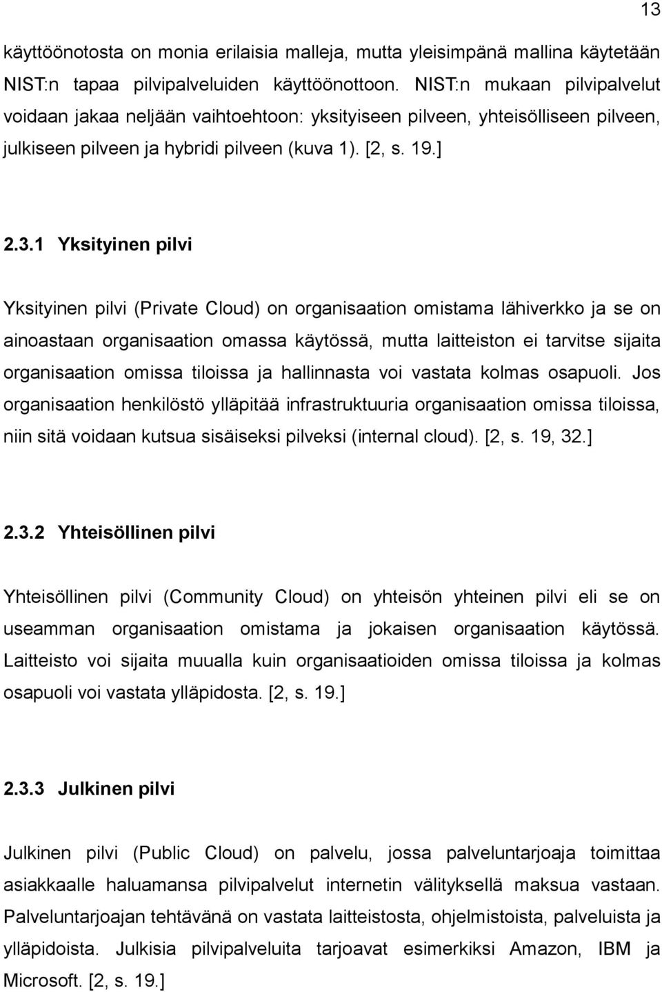 1 Yksityinen pilvi Yksityinen pilvi (Private Cloud) on organisaation omistama lähiverkko ja se on ainoastaan organisaation omassa käytössä, mutta laitteiston ei tarvitse sijaita organisaation omissa