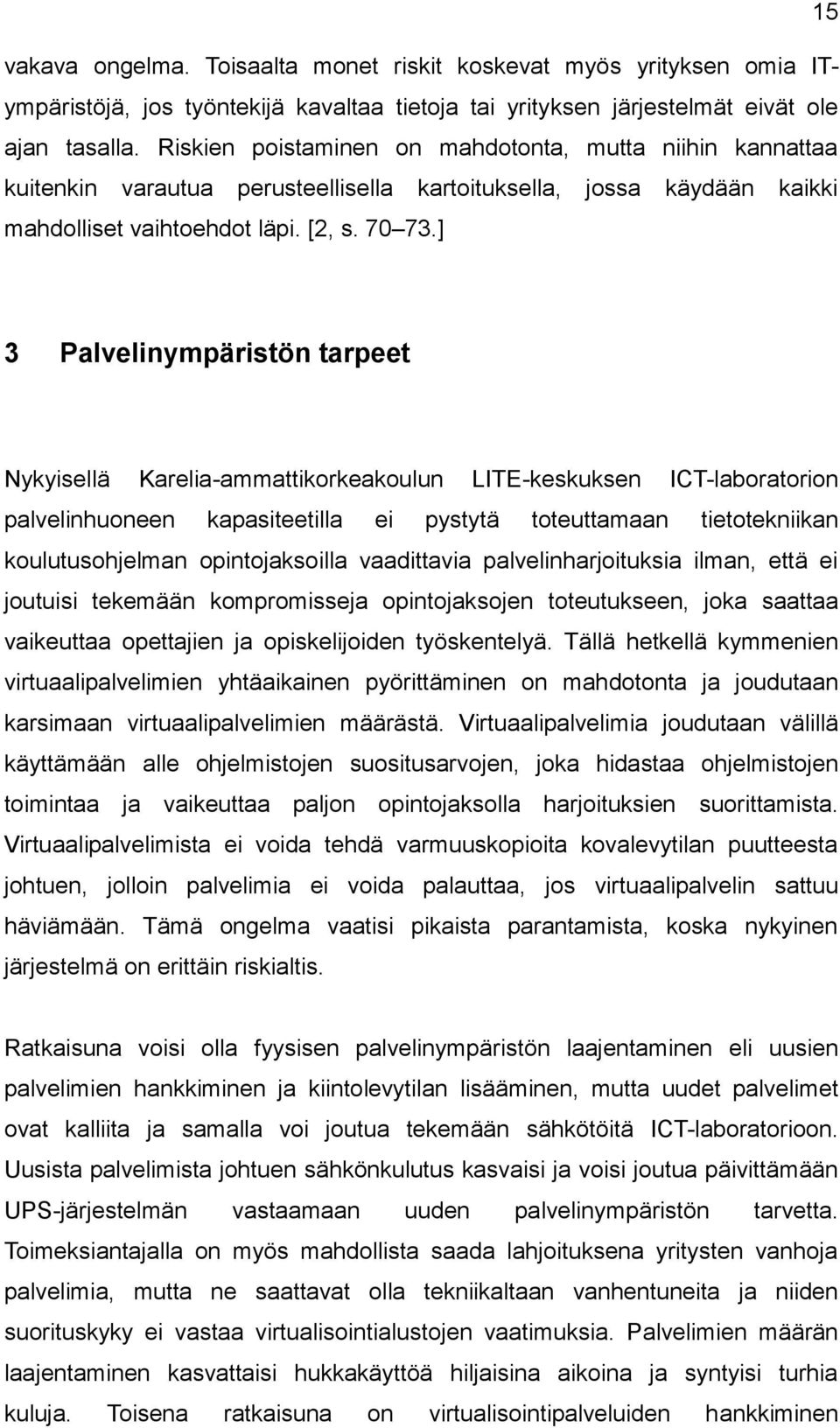 ] 3 Palvelinympäristön tarpeet Nykyisellä Karelia-ammattikorkeakoulun LITE-keskuksen ICT-laboratorion palvelinhuoneen kapasiteetilla ei pystytä toteuttamaan tietotekniikan koulutusohjelman