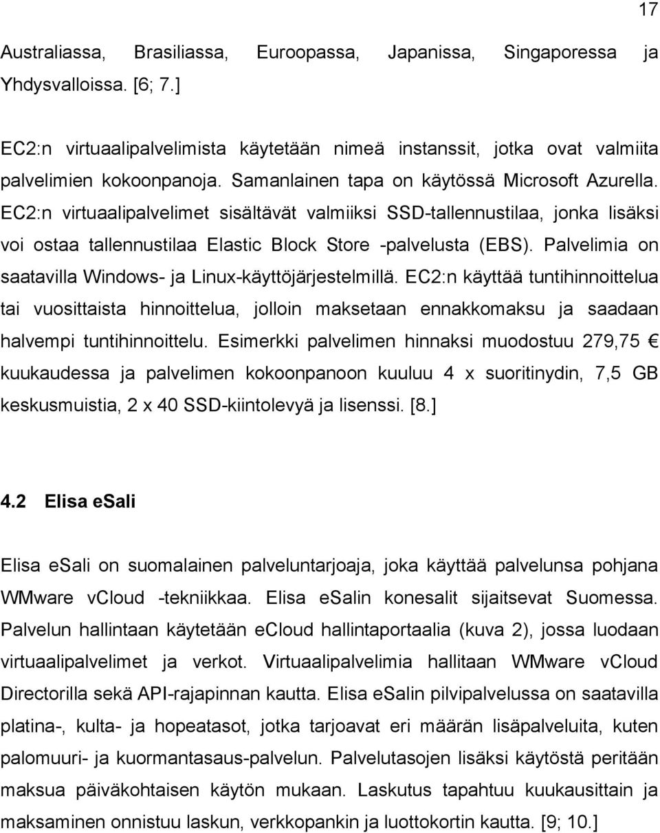 Palvelimia on saatavilla Windows- ja Linux-käyttöjärjestelmillä. EC2:n käyttää tuntihinnoittelua tai vuosittaista hinnoittelua, jolloin maksetaan ennakkomaksu ja saadaan halvempi tuntihinnoittelu.