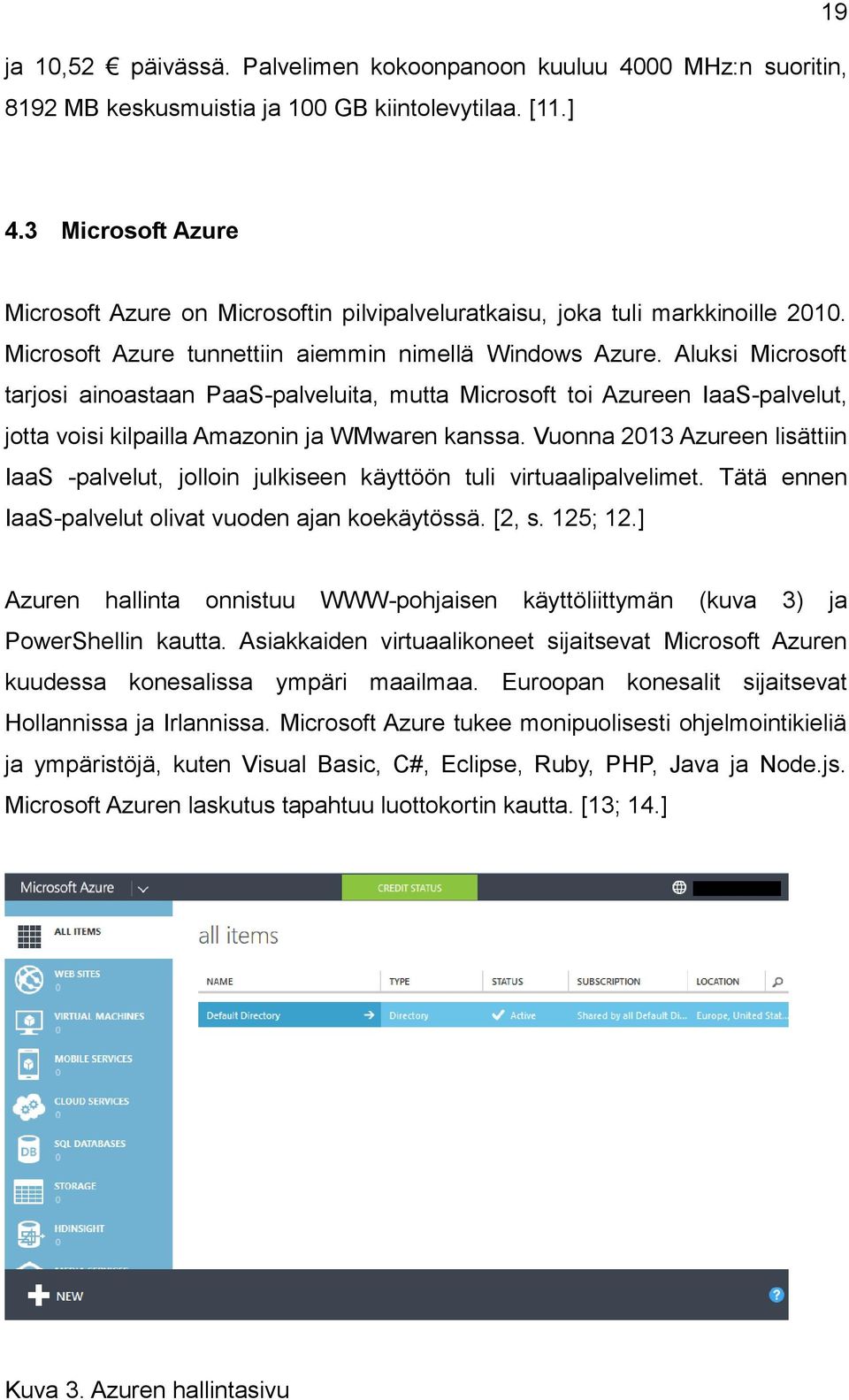 Aluksi Microsoft tarjosi ainoastaan PaaS-palveluita, mutta Microsoft toi Azureen IaaS-palvelut, jotta voisi kilpailla Amazonin ja WMwaren kanssa.
