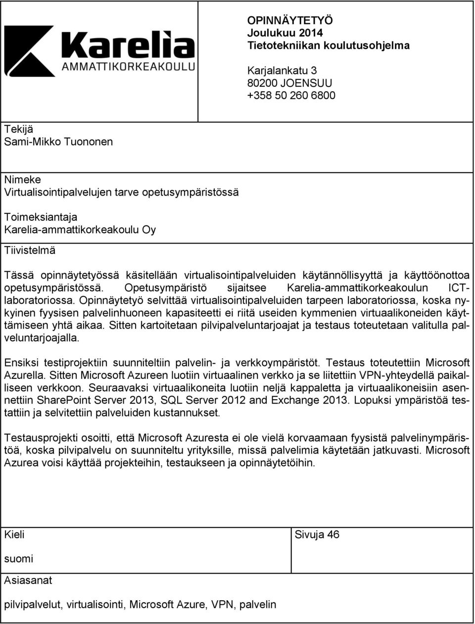 Opetusympäristö sijaitsee Karelia-ammattikorkeakoulun ICTlaboratoriossa.