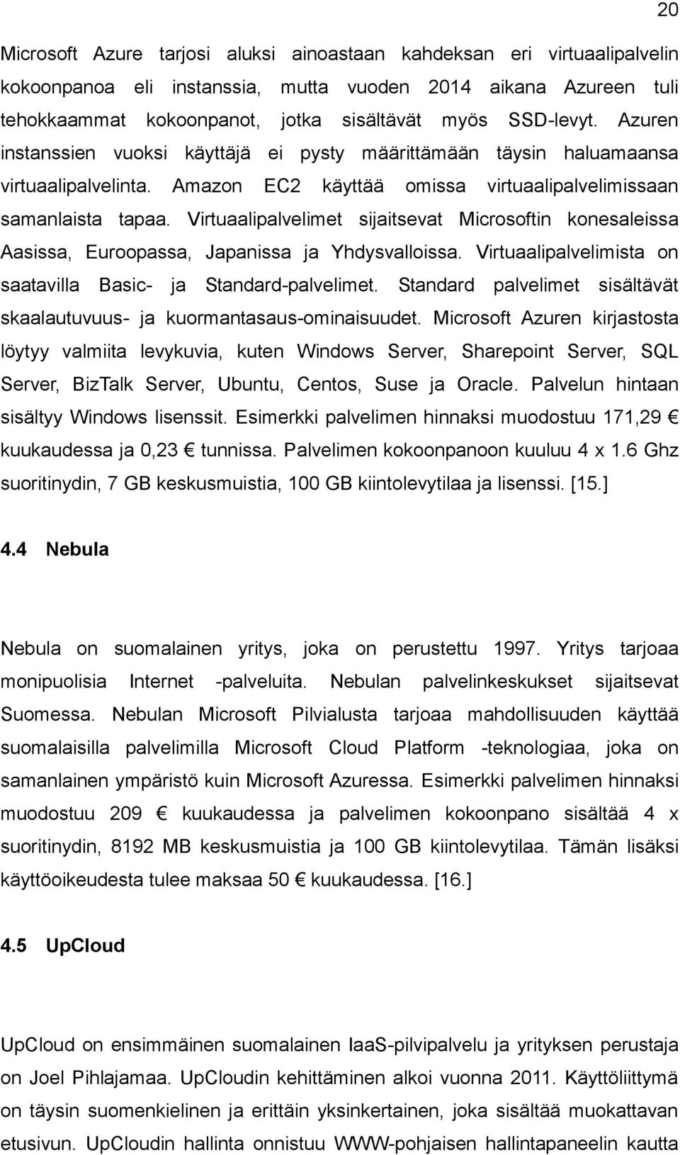 Virtuaalipalvelimet sijaitsevat Microsoftin konesaleissa Aasissa, Euroopassa, Japanissa ja Yhdysvalloissa. Virtuaalipalvelimista on saatavilla Basic- ja Standard-palvelimet.
