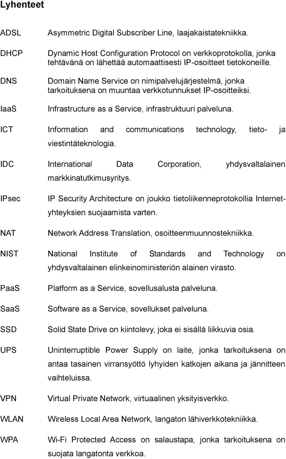 Domain Name Service on nimipalvelujärjestelmä, jonka tarkoituksena on muuntaa verkkotunnukset IP-osoitteiksi. Infrastructure as a Service, infrastruktuuri palveluna.