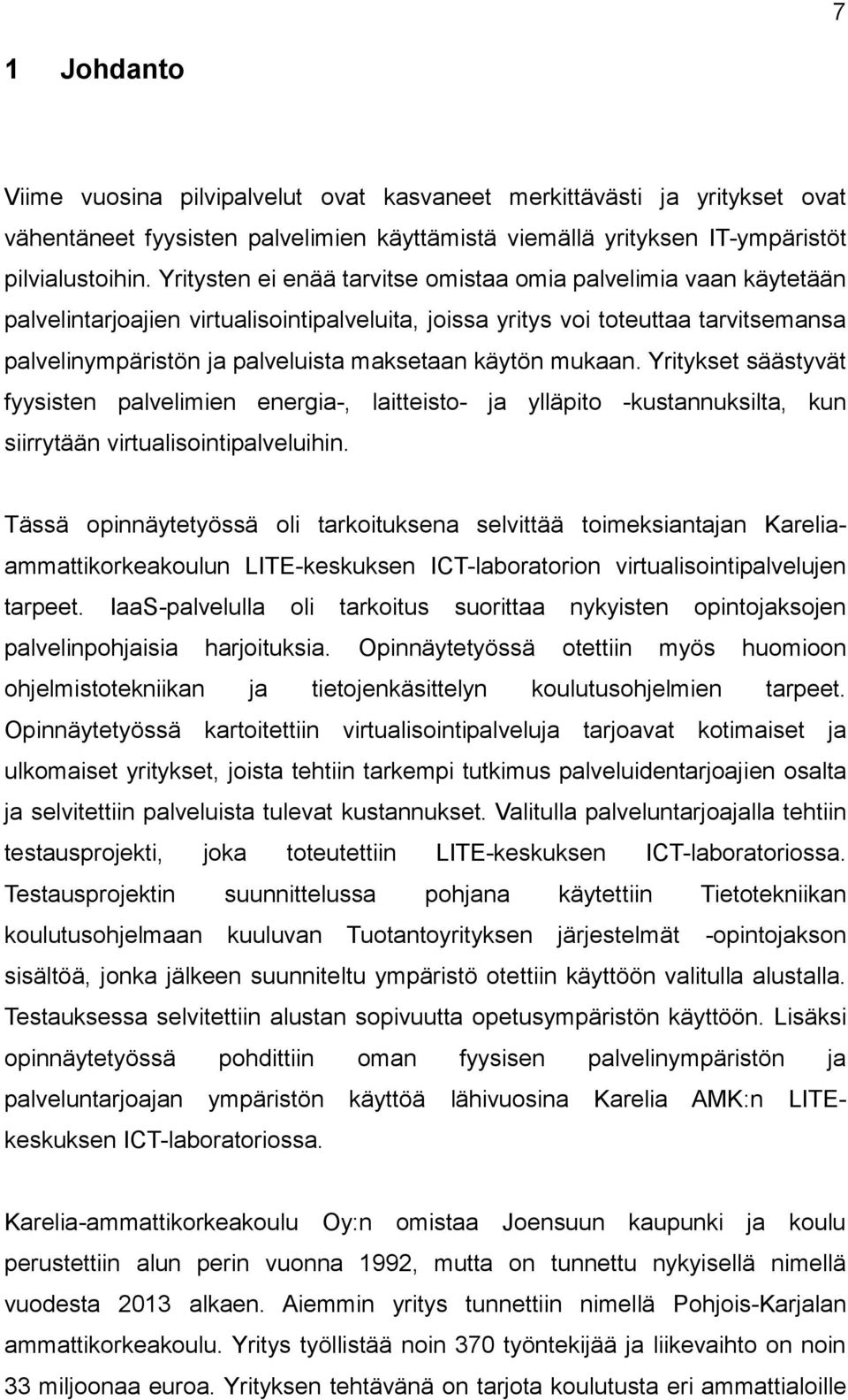 käytön mukaan. Yritykset säästyvät fyysisten palvelimien energia-, laitteisto- ja ylläpito -kustannuksilta, kun siirrytään virtualisointipalveluihin.