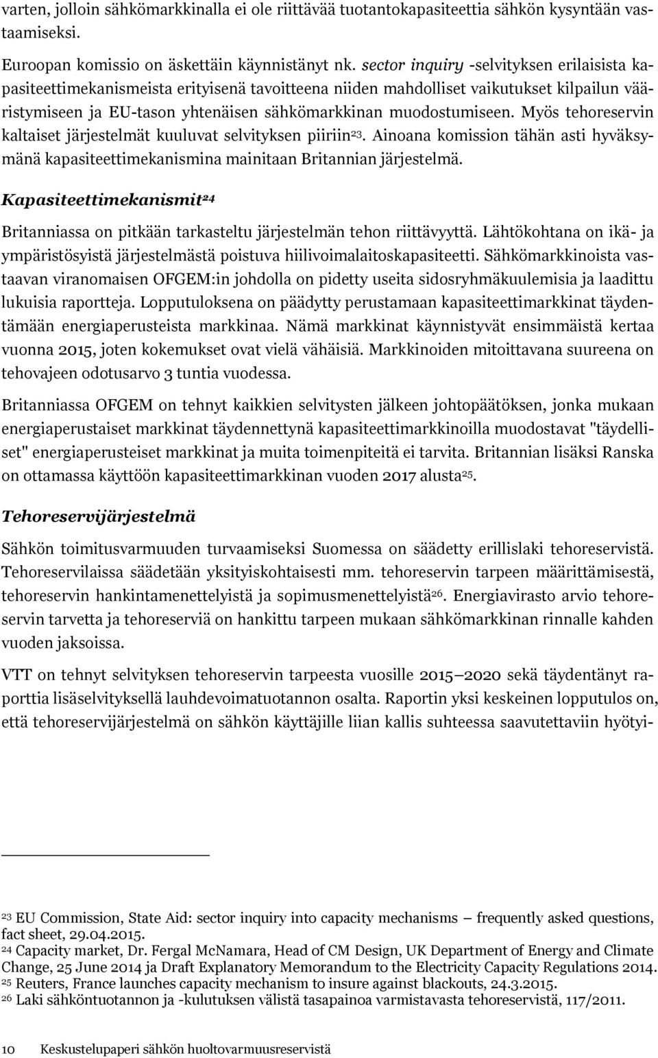 Myös tehoreservin kaltaiset järjestelmät kuuluvat selvityksen piiriin 23. Ainoana komission tähän asti hyväksymänä kapasiteettimekanismina mainitaan Britannian järjestelmä.