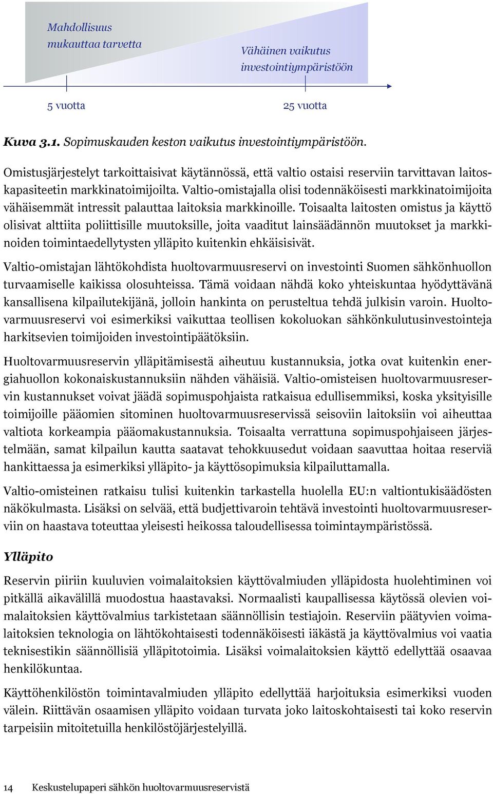 Valtio-omistajalla olisi todennäköisesti markkinatoimijoita vähäisemmät intressit palauttaa laitoksia markkinoille.