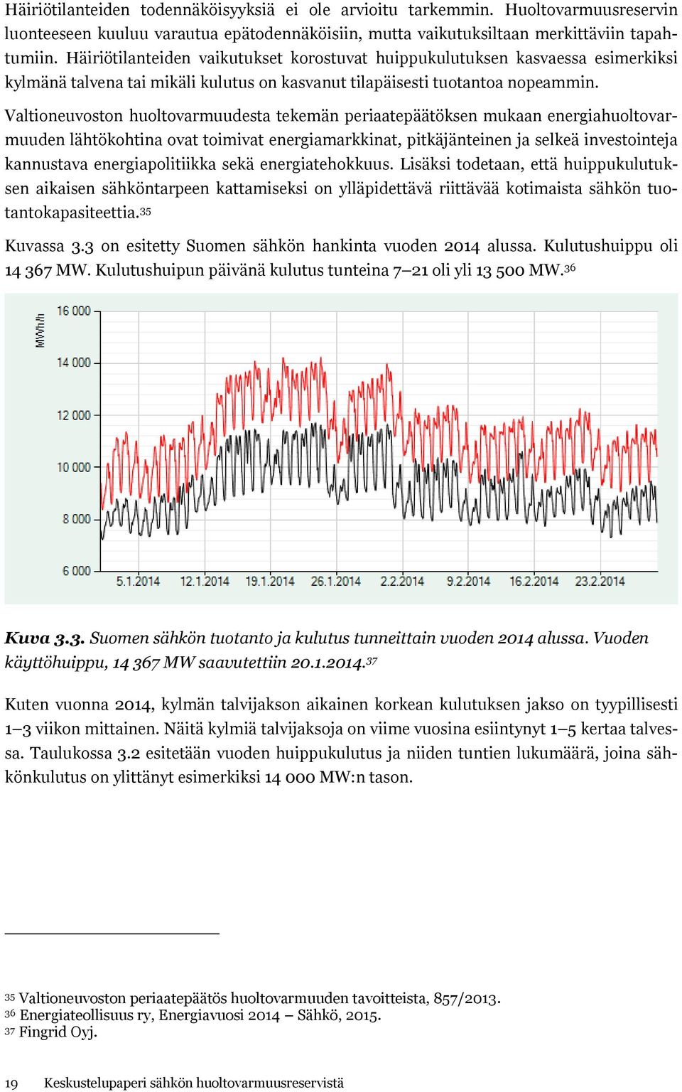 Valtioneuvoston huoltovarmuudesta tekemän periaatepäätöksen mukaan energiahuoltovarmuuden lähtökohtina ovat toimivat energiamarkkinat, pitkäjänteinen ja selkeä investointeja kannustava