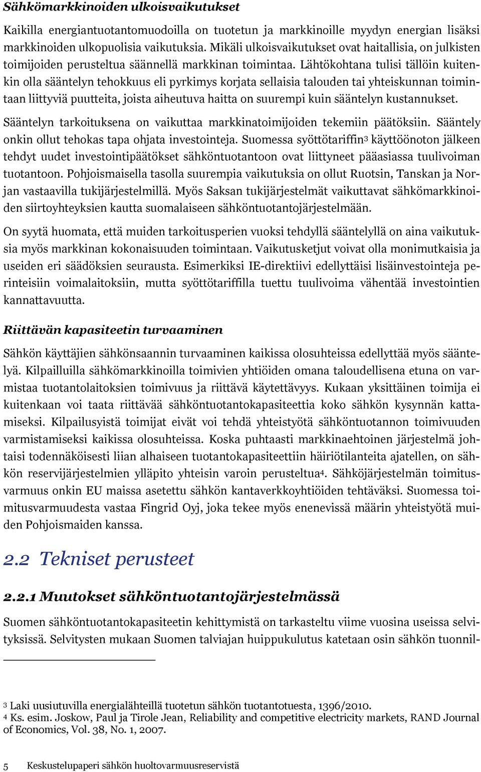 Lähtökohtana tulisi tällöin kuitenkin olla sääntelyn tehokkuus eli pyrkimys korjata sellaisia talouden tai yhteiskunnan toimintaan liittyviä puutteita, joista aiheutuva haitta on suurempi kuin