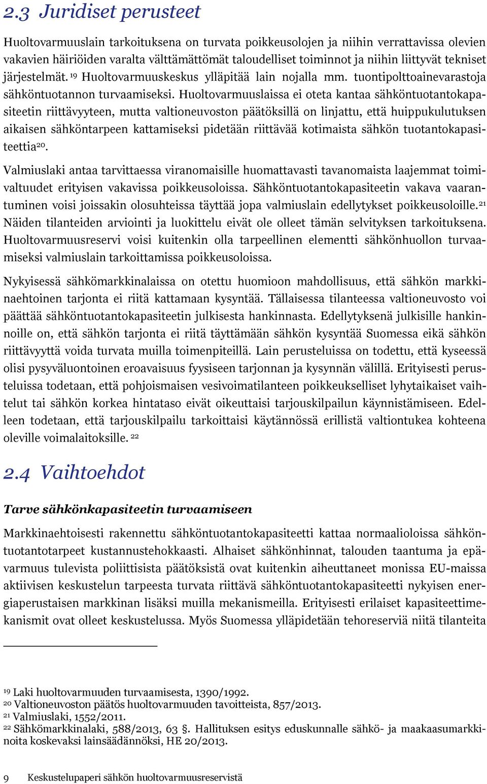 Huoltovarmuuslaissa ei oteta kantaa sähköntuotantokapasiteetin riittävyyteen, mutta valtioneuvoston päätöksillä on linjattu, että huippukulutuksen aikaisen sähköntarpeen kattamiseksi pidetään