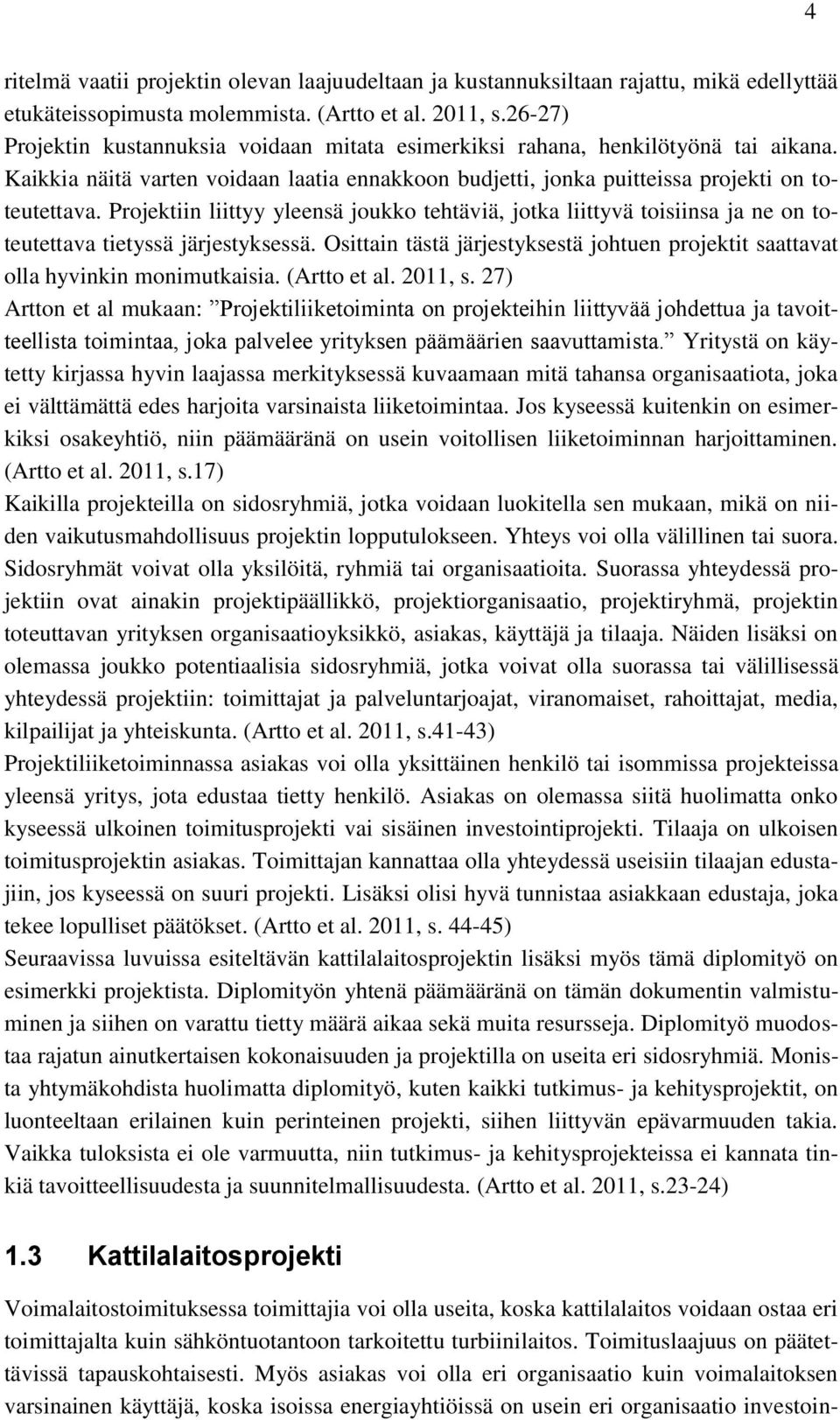 Projektiin liittyy yleensä joukko tehtäviä, jotka liittyvä toisiinsa ja ne on toteutettava tietyssä järjestyksessä.
