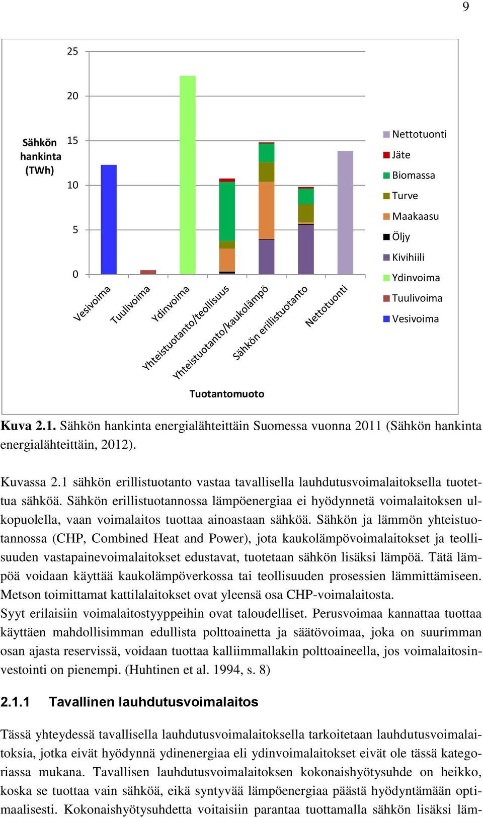 Sähkön erillistuotannossa lämpöenergiaa ei hyödynnetä voimalaitoksen ulkopuolella, vaan voimalaitos tuottaa ainoastaan sähköä.