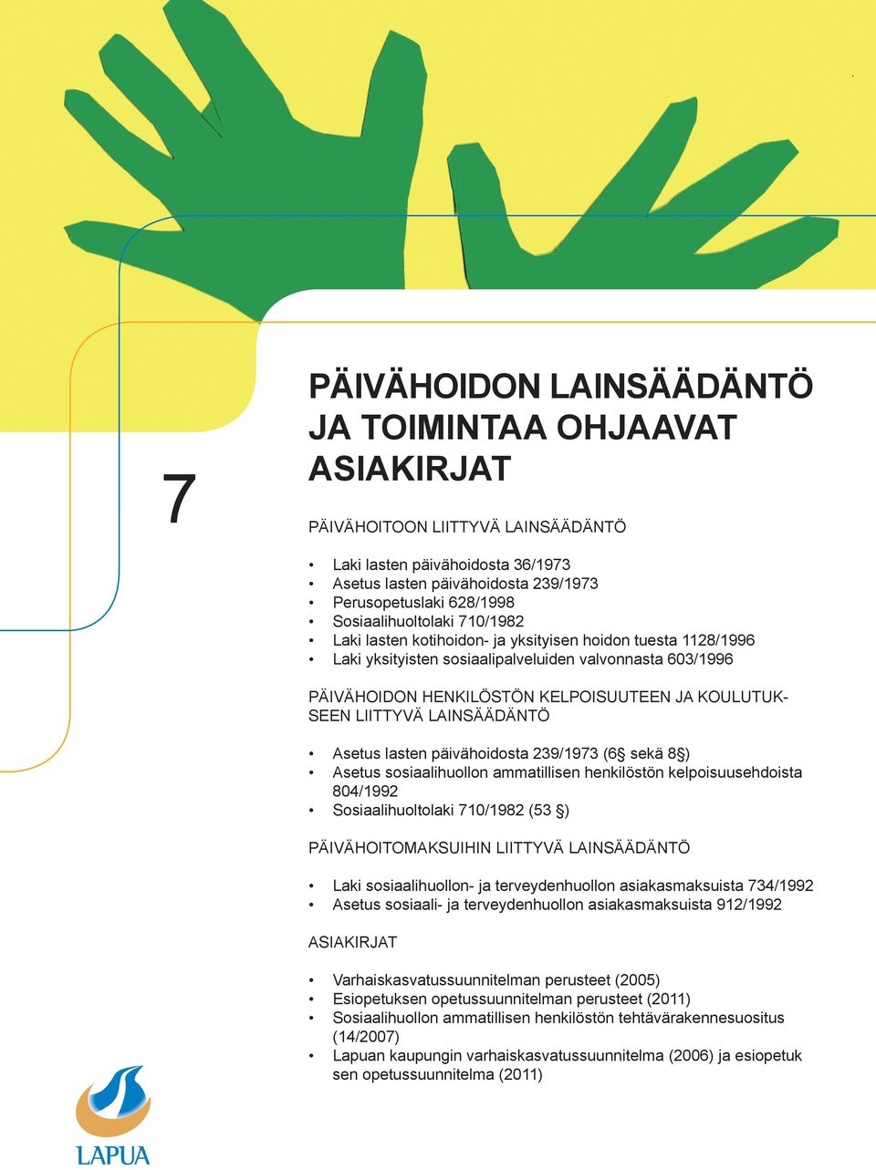 SEEN LIITTYVÄ LAINSÄÄDÄNTÖ Asetus lasten päivähoidosta 239/1973 (6 sekä 8 ) Asetus sosiaalihuollon ammatillisen henkilöstön kelpoisuusehdoista 804/1992 Sosiaalihuoltolaki 710/1982 (53 )