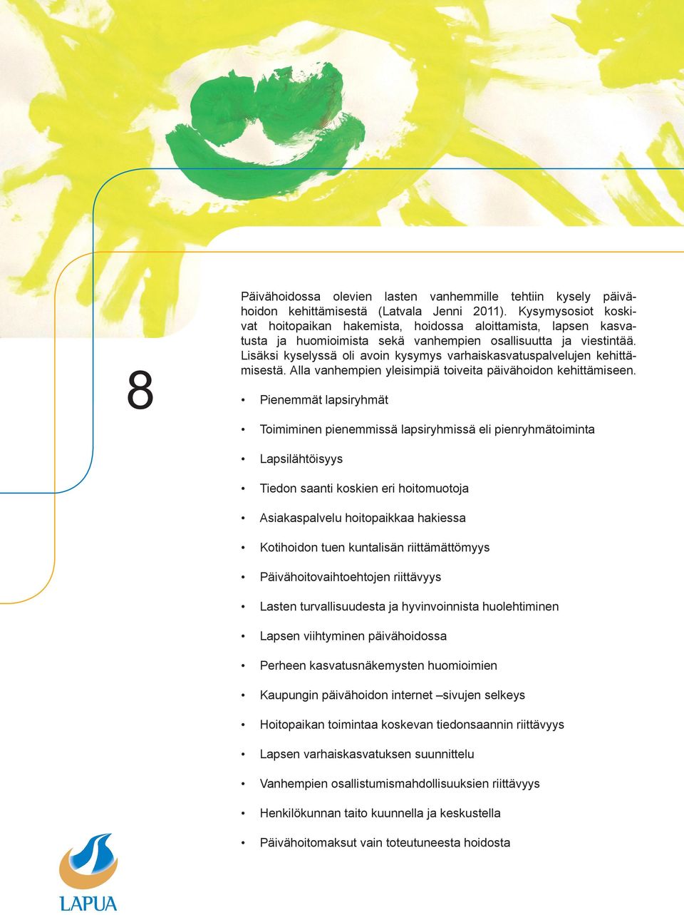 Lisäksi kyselyssä oli avoin kysymys varhaiskasvatuspalvelujen kehittämisestä. Alla vanhempien yleisimpiä toiveita päivähoidon kehittämiseen.