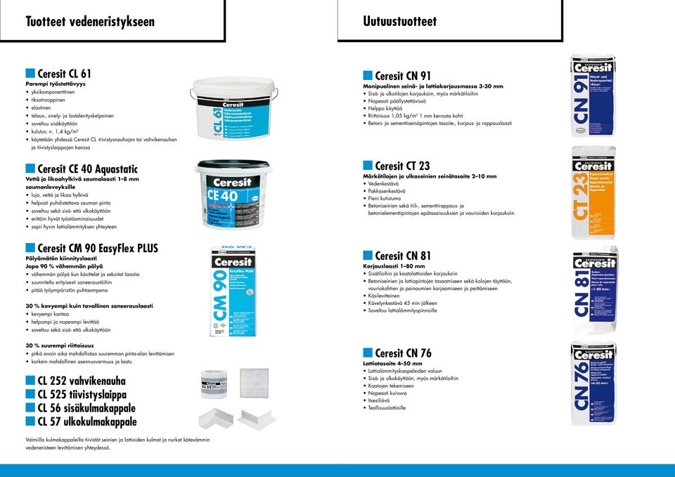 vettä ja likaa hylkivä helposti puhdistettava sauman pinta soveltuu sekä sisä- että ulkokäyttöön erittäin hyvät työstöominaisuudet sopii hyvin lattialämmityksen yhteyteen Ceresit CM 90 EasyFlex PLUS