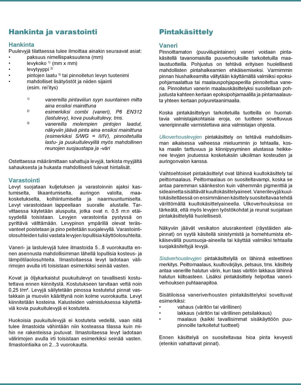 rei itys) 1) vanereilla pintaviilun syyn suuntainen mitta aina ensiksi mainittuna 2) esimerkiksi combi (vaneri), P6 EN312 (lastulevy), kova puukuitulevy, tms.