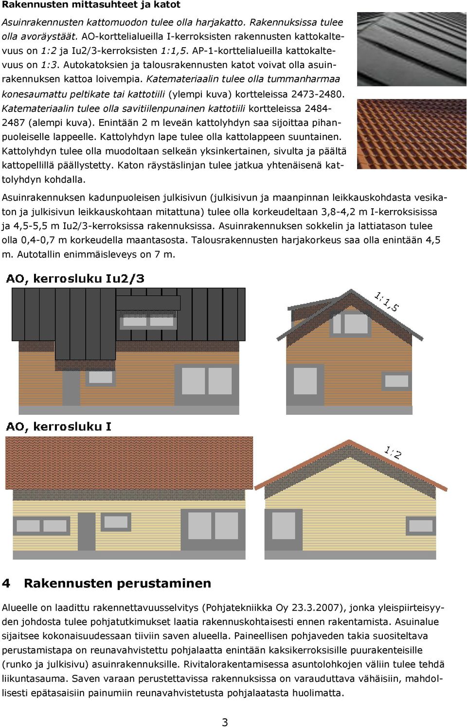 Autokatoksien ja talousrakennusten katot voivat olla asuinrakennuksen kattoa loivempia.