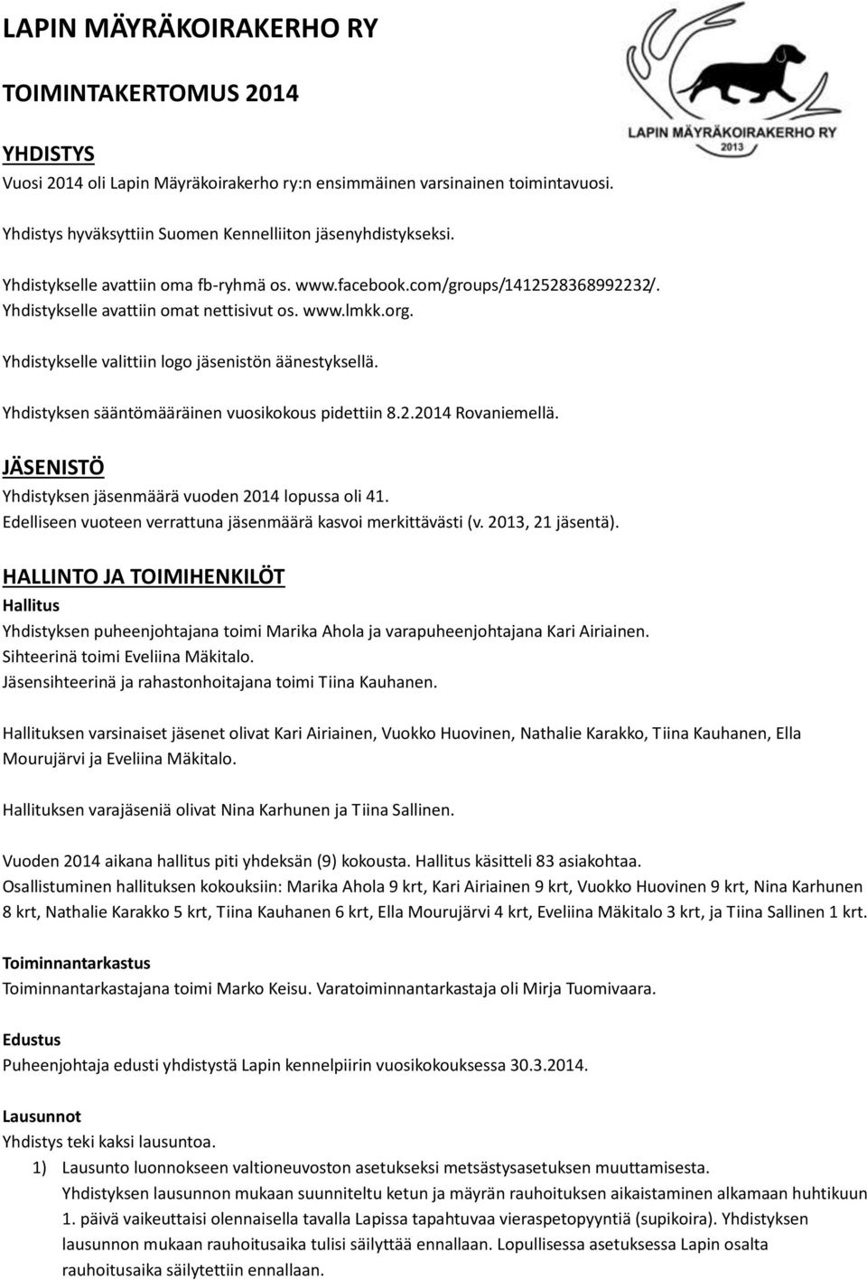 Yhdistyksen sääntömääräinen vuosikokous pidettiin 8.2.2014 Rovaniemellä. JÄSENISTÖ Yhdistyksen jäsenmäärä vuoden 2014 lopussa oli 41. Edelliseen vuoteen verrattuna jäsenmäärä kasvoi merkittävästi (v.