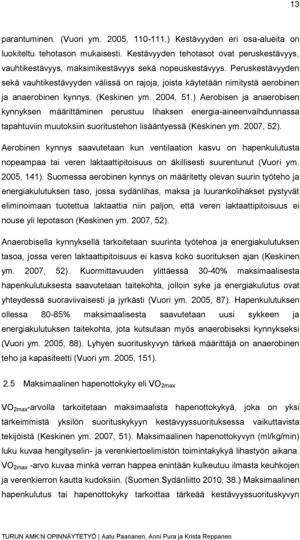 Peruskestävyyden sekä vauhtikestävyyden välissä on rajoja, joista käytetään nimitystä aerobinen ja anaerobinen kynnys. (Keskinen ym. 2004, 51.