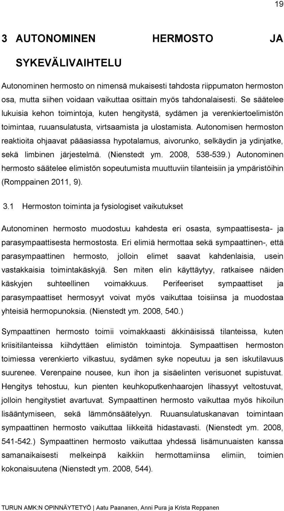 Autonomisen hermoston reaktioita ohjaavat pääasiassa hypotalamus, aivorunko, selkäydin ja ydinjatke, sekä limbinen järjestelmä. (Nienstedt ym. 2008, 538-539.