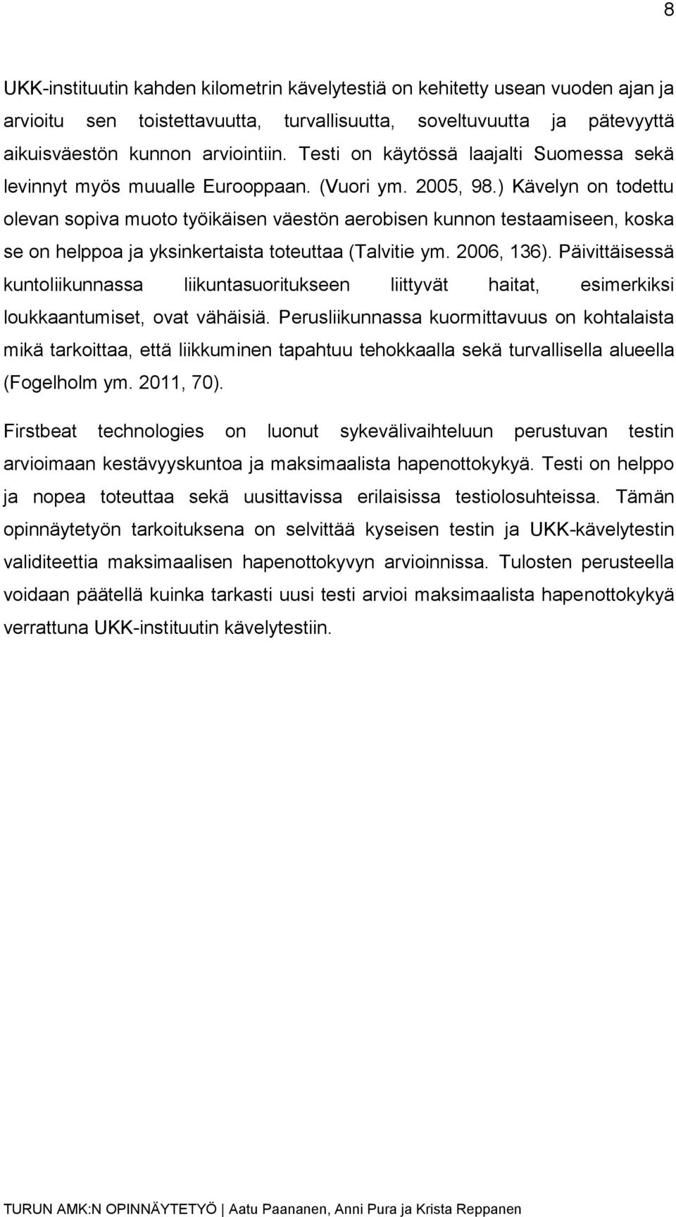 ) Kävelyn on todettu olevan sopiva muoto työikäisen väestön aerobisen kunnon testaamiseen, koska se on helppoa ja yksinkertaista toteuttaa (Talvitie ym. 2006, 136).