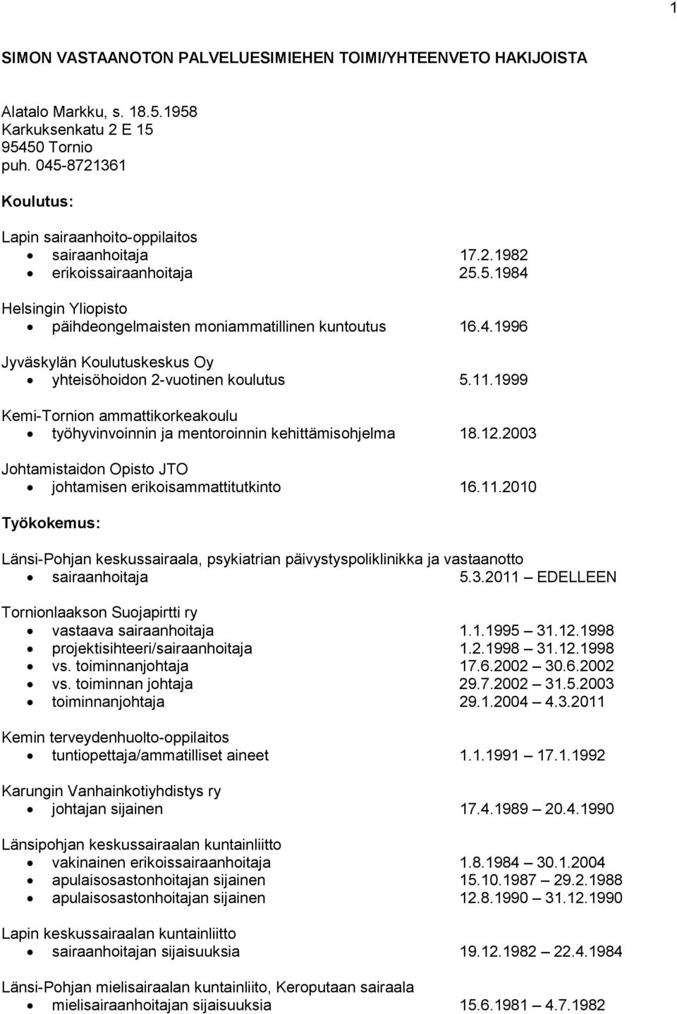 1999 Kemi-Tornion ammattikorkeakoulu työhyvinvoinnin ja mentoroinnin kehittämisohjelma 18.12.2003 Johtamistaidon Opisto JTO johtamisen erikoisammattitutkinto 16.11.