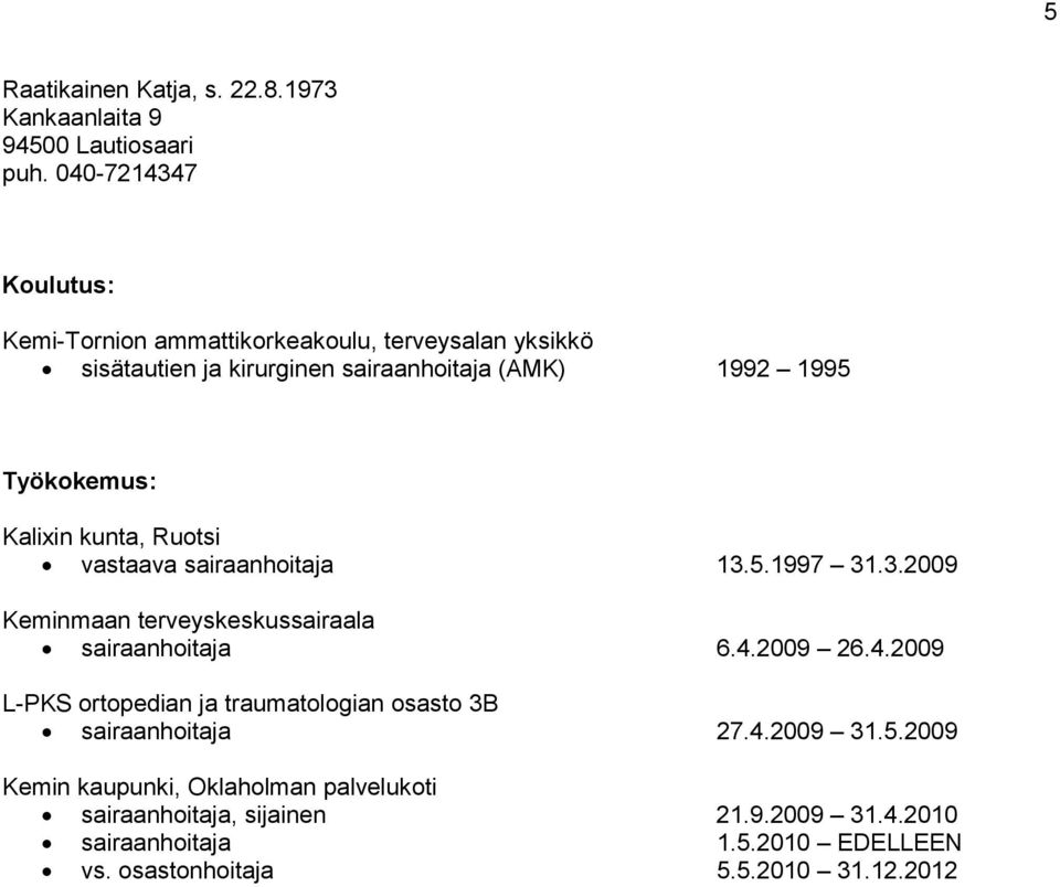 Ruotsi vastaava sairaanhoitaja 13.5.1997 31.3.2009 Keminmaan terveyskeskussairaala sairaanhoitaja 6.4.