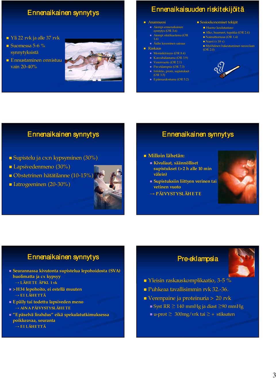 3) Infektio, prom,, supistukset (OR 3.5) Epämuodostuma (OR 5.2) Sosioekonomiset tekijät Huono koulutustaso Alko, huumeet, tupakka (OR 2.4) Naimattomuus (OR 1.