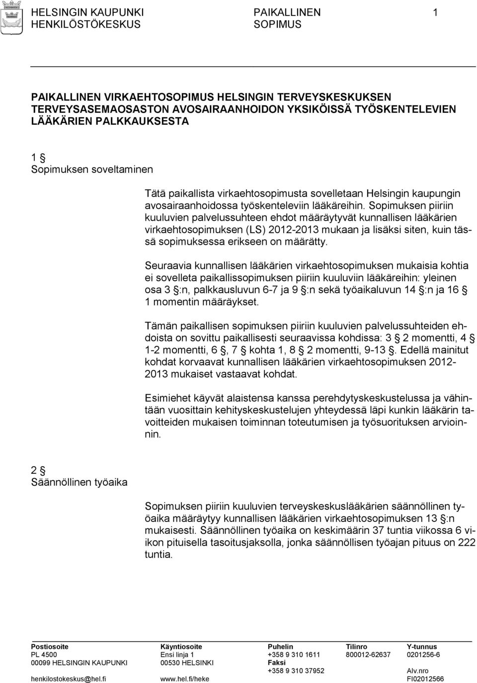 Sopimuksen piiriin kuuluvien palvelussuhteen ehdot määräytyvät kunnallisen lääkärien virkaehtosopimuksen (LS) 2012-2013 mukaan ja lisäksi siten, kuin tässä sopimuksessa erikseen on määrätty.