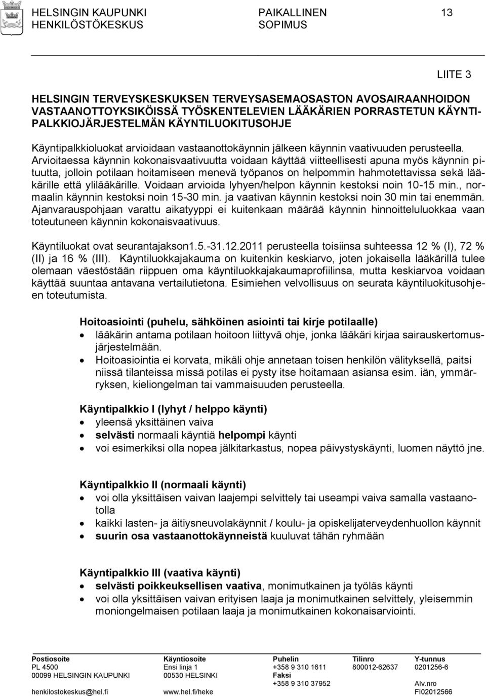 Arvioitaessa käynnin kokonaisvaativuutta voidaan käyttää viitteellisesti apuna myös käynnin pituutta, jolloin potilaan hoitamiseen menevä työpanos on helpommin hahmotettavissa sekä lääkärille että