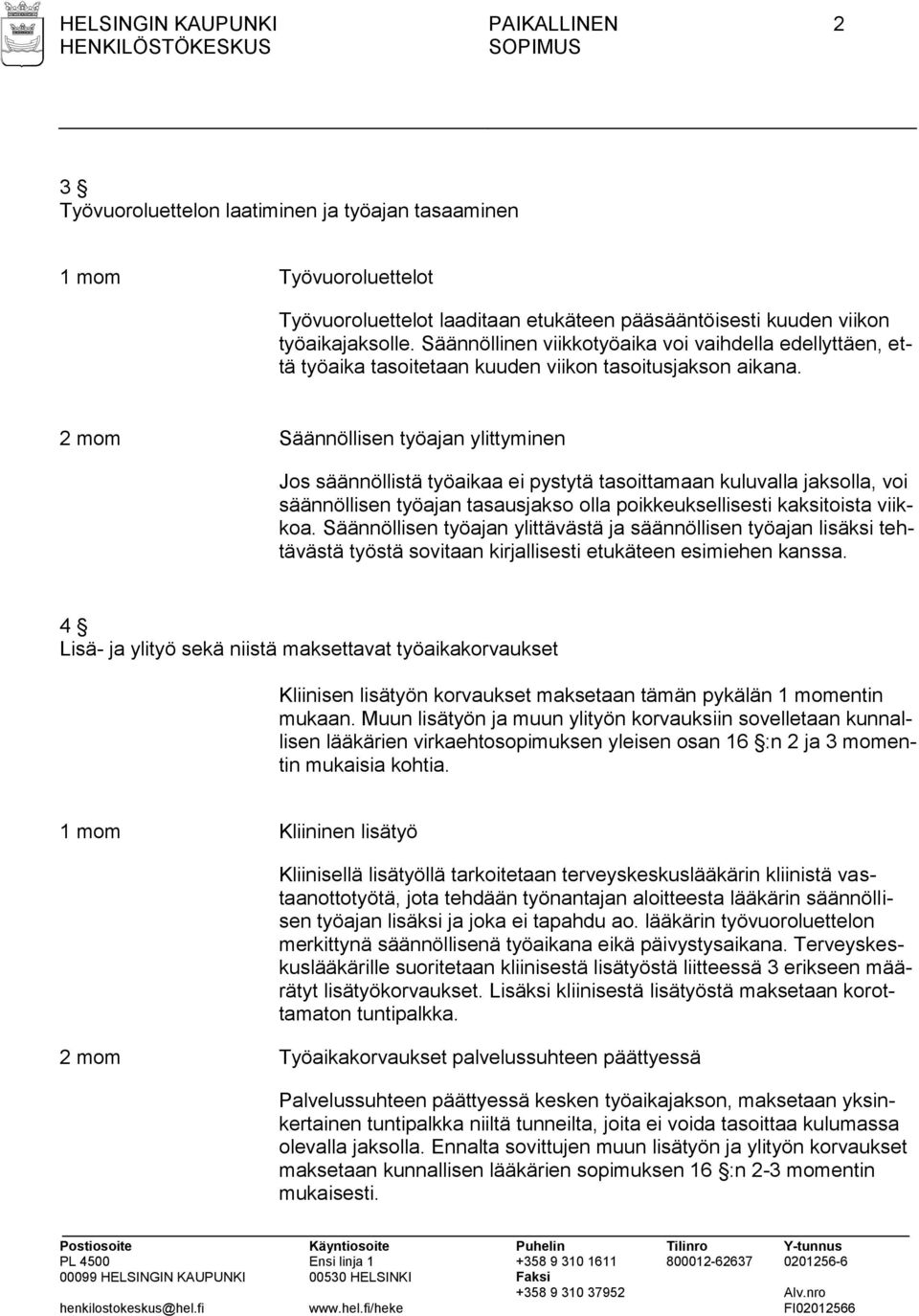 2 mom Säännöllisen työajan ylittyminen Jos säännöllistä työaikaa ei pystytä tasoittamaan kuluvalla jaksolla, voi säännöllisen työajan tasausjakso olla poikkeuksellisesti kaksitoista viikkoa.