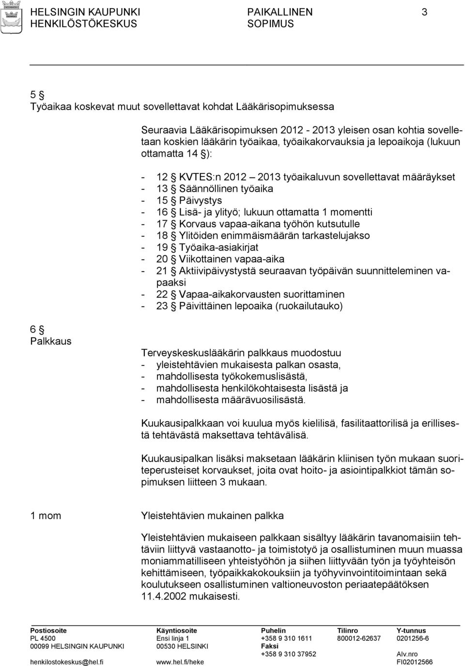 momentti - 17 Korvaus vapaa-aikana työhön kutsutulle - 18 Ylitöiden enimmäismäärän tarkastelujakso - 19 Työaika-asiakirjat - 20 Viikottainen vapaa-aika - 21 Aktiivipäivystystä seuraavan työpäivän