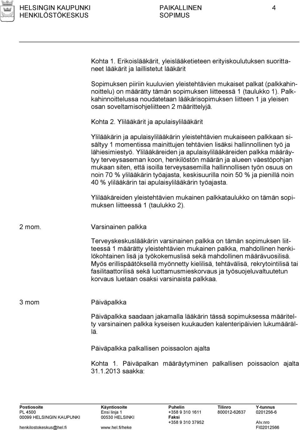 sopimuksen liitteessä 1 (taulukko 1). Palkkahinnoittelussa noudatetaan lääkärisopimuksen liitteen 1 ja yleisen osan soveltamisohjeliitteen 2 määrittelyjä. Kohta 2.