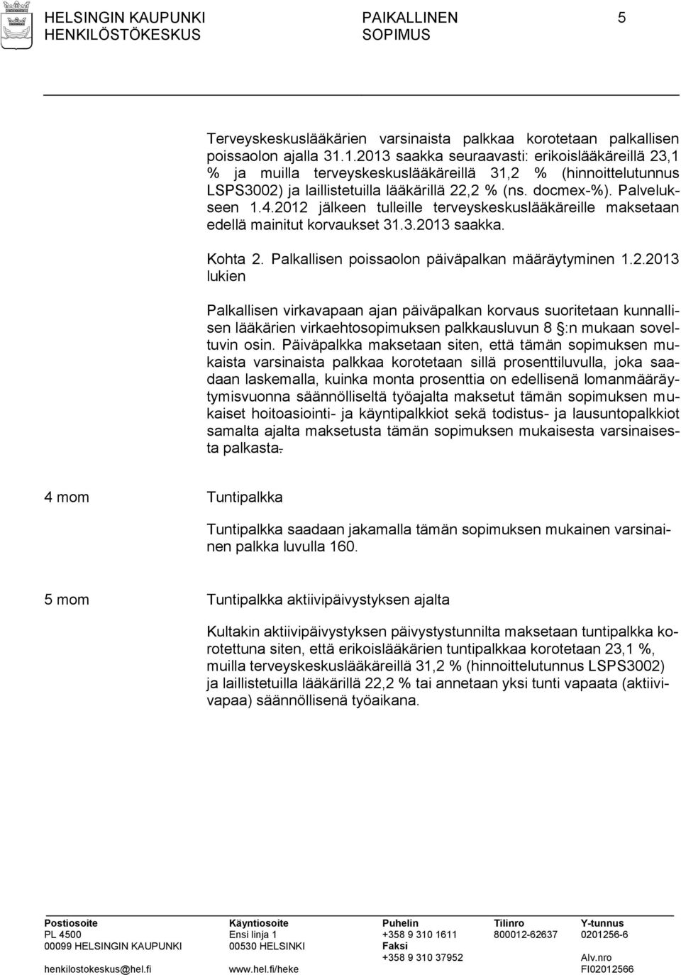 2012 jälkeen tulleille terveyskeskuslääkäreille maksetaan edellä mainitut korvaukset 31.3.2013 saakka. Kohta 2. Palkallisen poissaolon päiväpalkan määräytyminen 1.2.2013 lukien Palkallisen virkavapaan ajan päiväpalkan korvaus suoritetaan kunnallisen lääkärien virkaehtosopimuksen palkkausluvun 8 :n mukaan soveltuvin osin.