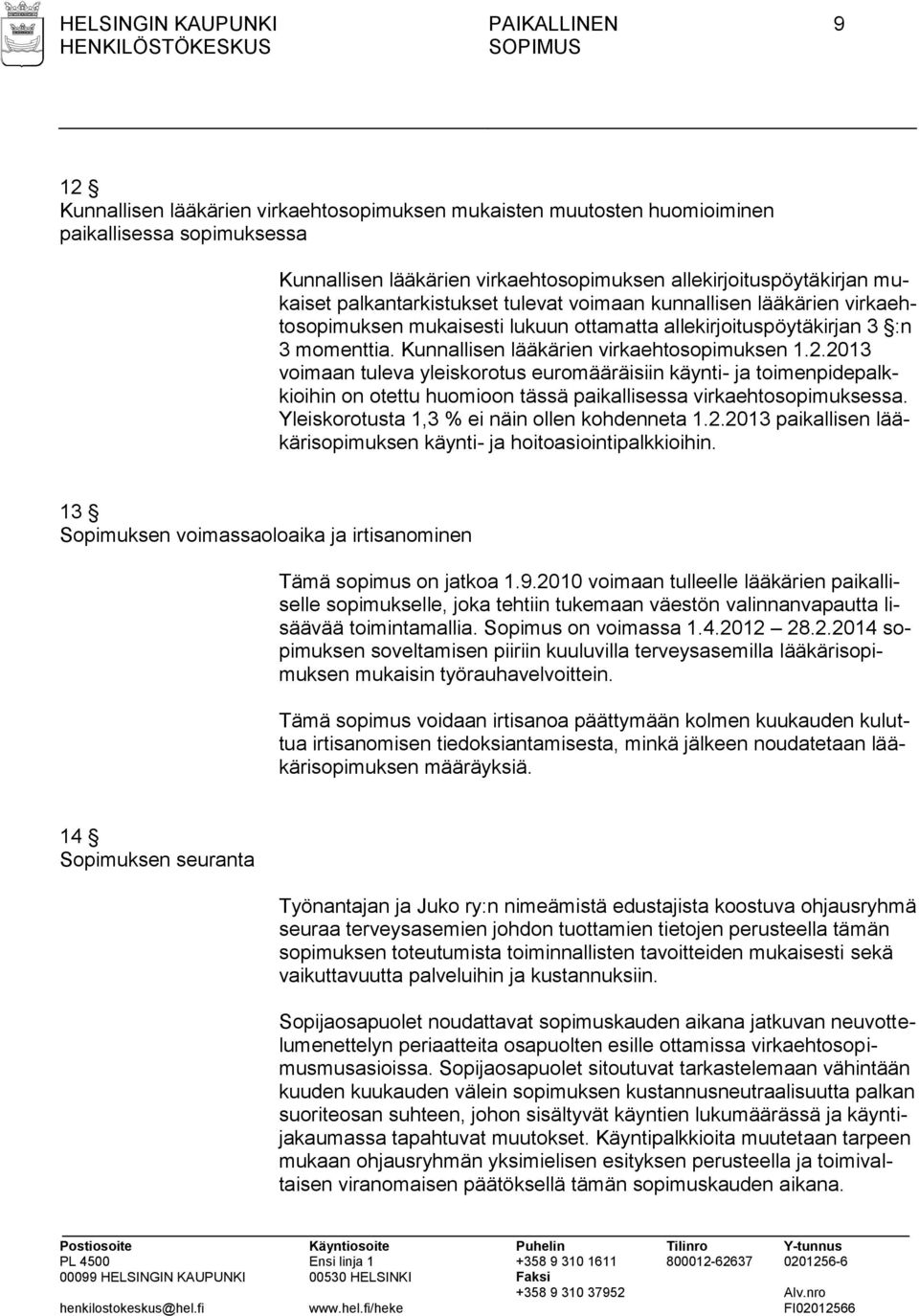 Kunnallisen lääkärien virkaehtosopimuksen 1.2.2013 voimaan tuleva yleiskorotus euromääräisiin käynti- ja toimenpidepalkkioihin on otettu huomioon tässä paikallisessa virkaehtosopimuksessa.