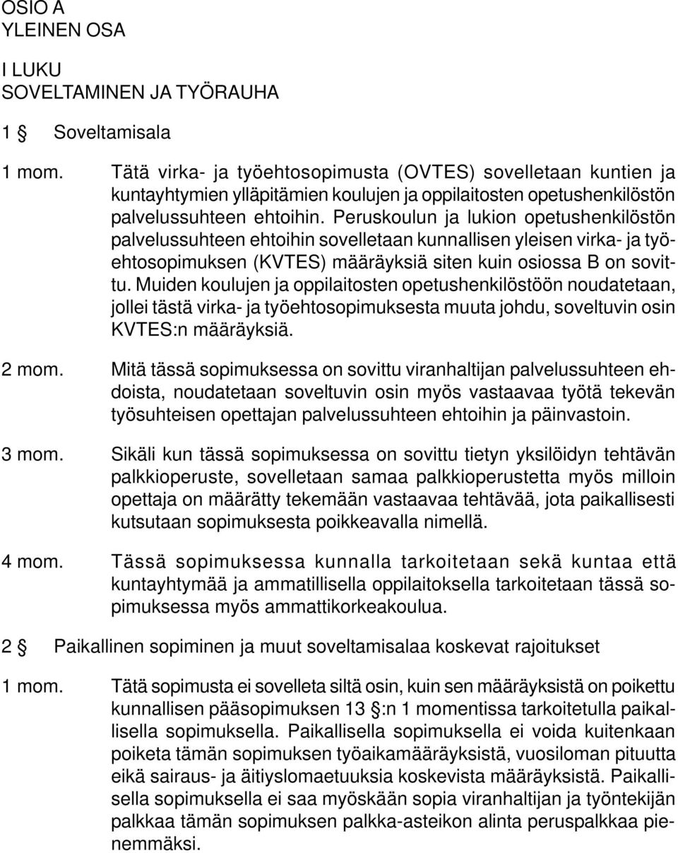 Peruskoulun ja lukion opetushenkilöstön palvelussuhteen ehtoihin sovelletaan kunnallisen yleisen virka- ja työehtosopimuksen (KVTES) määräyksiä siten kuin osiossa B on sovittu.