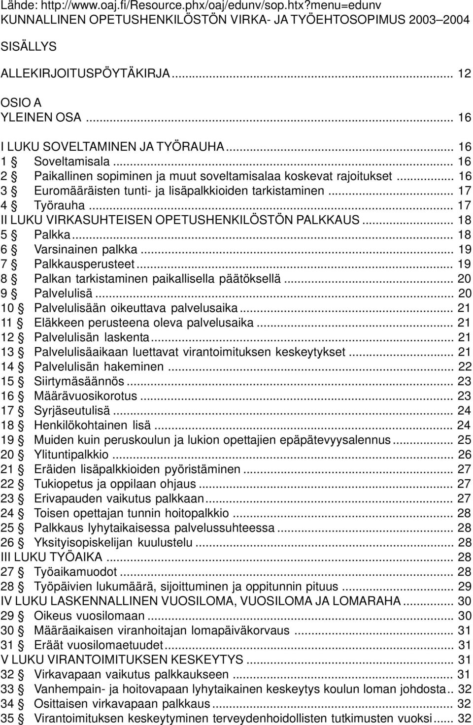 .. 17 4 Työrauha... 17 II LUKU VIRKASUHTEISEN OPETUSHENKILÖSTÖN PALKKAUS... 18 5 Palkka... 18 6 Varsinainen palkka... 19 7 Palkkausperusteet... 19 8 Palkan tarkistaminen paikallisella päätöksellä.