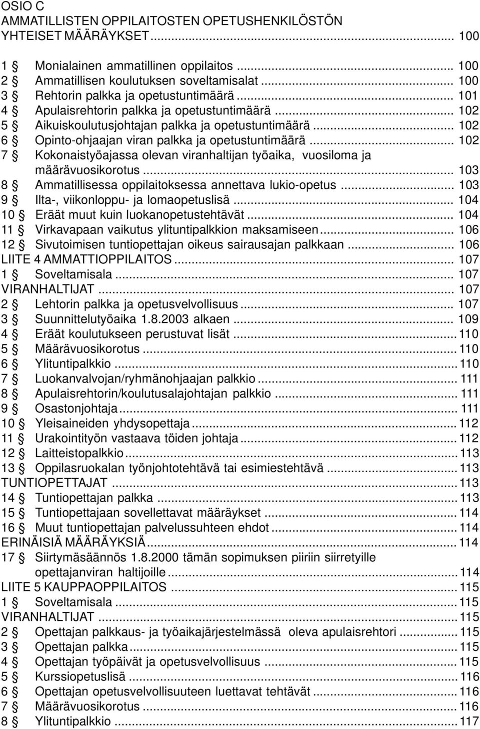 .. 102 6 Opinto-ohjaajan viran palkka ja opetustuntimäärä... 102 7 Kokonaistyöajassa olevan viranhaltijan työaika, vuosiloma ja määrävuosikorotus.