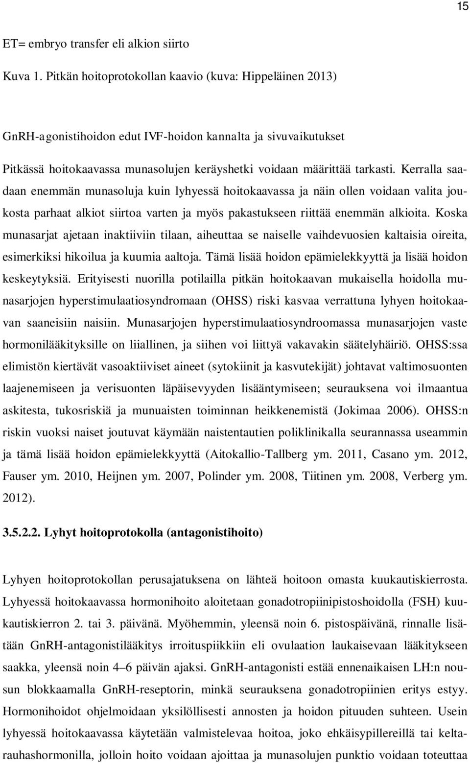 Kerralla saadaan enemmän munasoluja kuin lyhyessä hoitokaavassa ja näin ollen voidaan valita joukosta parhaat alkiot siirtoa varten ja myös pakastukseen riittää enemmän alkioita.