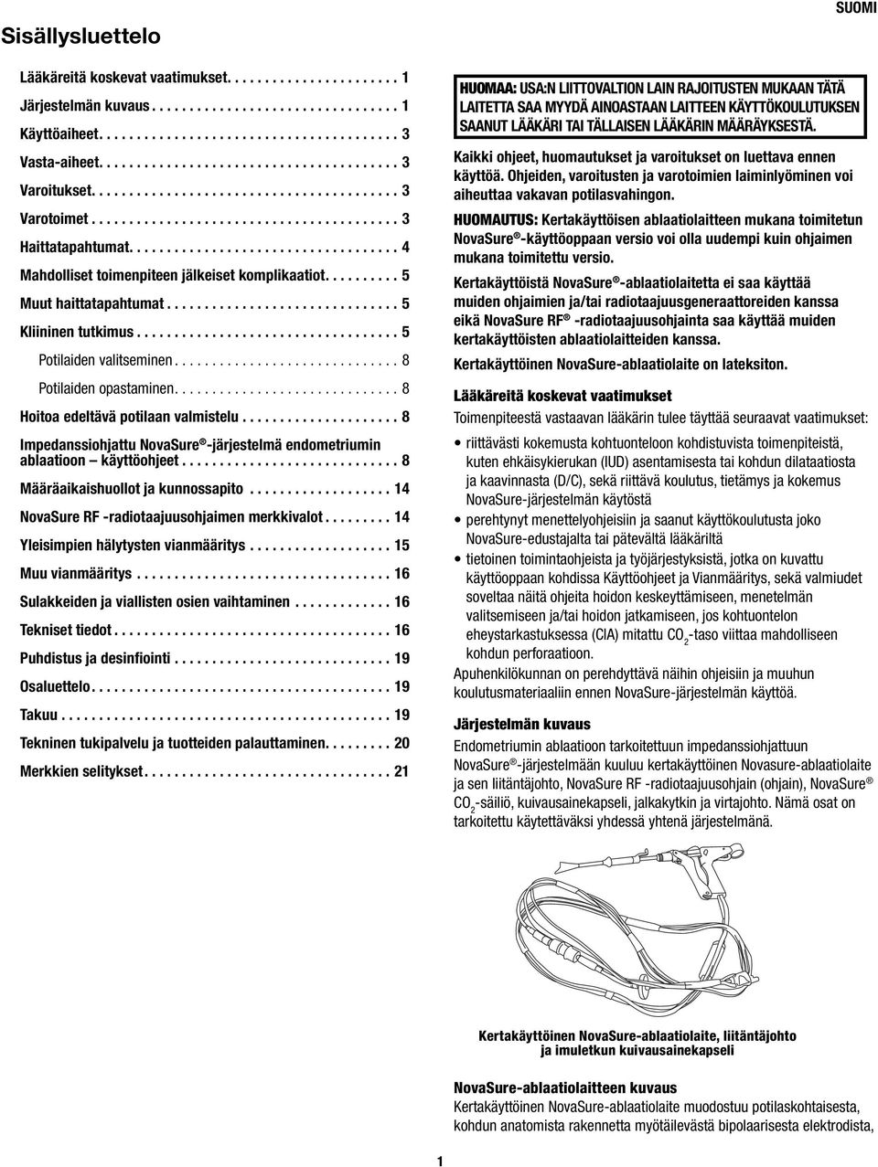 ................................... 4 Mahdolliset toimenpiteen jälkeiset komplikaatiot.......... 5 Muut haittatapahtumat............................... 5 Kliininen tutkimus................................... 5 Potilaiden valitseminen.