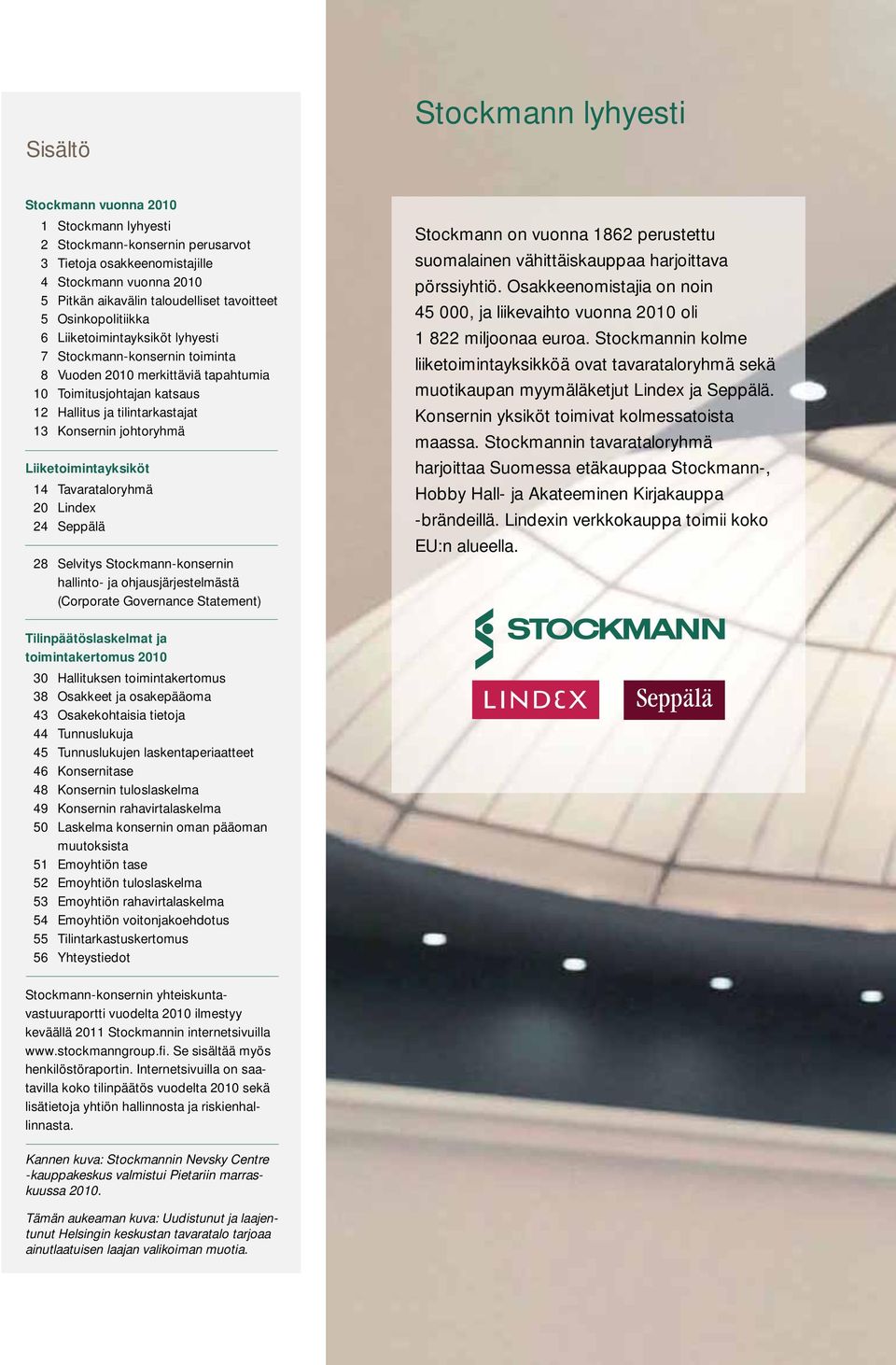 Liiketoimintayksiköt 14 Tavarataloryhmä 2 Lindex 24 Seppälä 28 Selvitys Stockmann-konsernin hallinto- ja ohjausjärjestelmästä (Corporate Governance Statement) Stockmann on vuonna 1862 perustettu