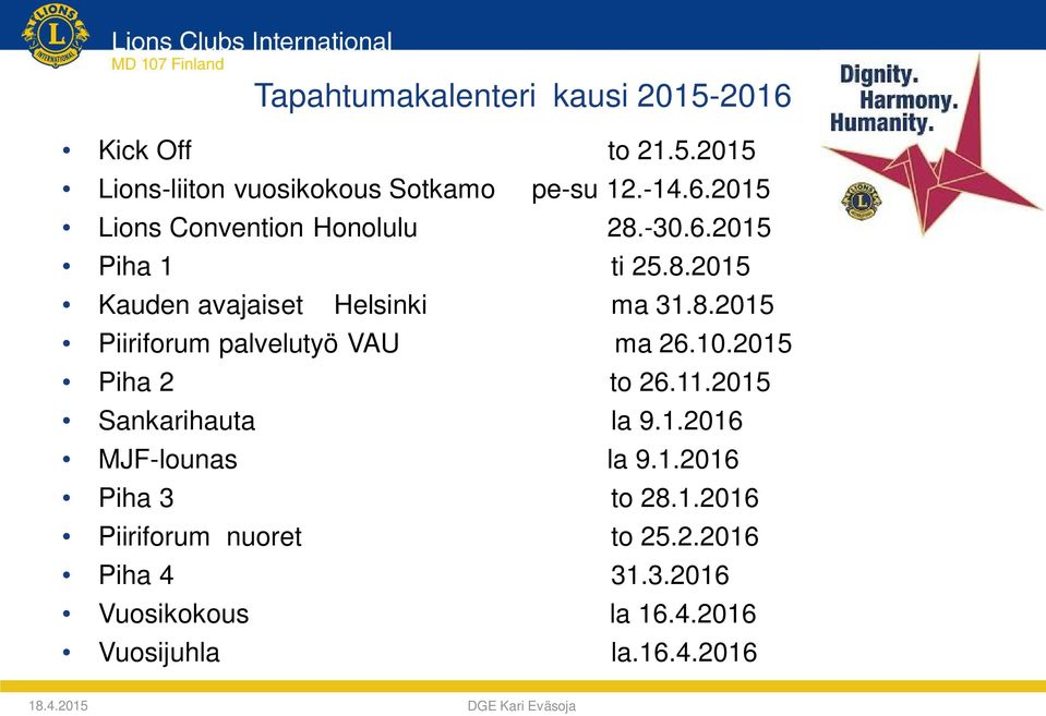 2015 Piha 2 to 26.11.2015 Sankarihauta la 9.1.2016 MJF-lounas la 9.1.2016 Piha 3 to 28.1.2016 Piiriforum nuoret to 25.