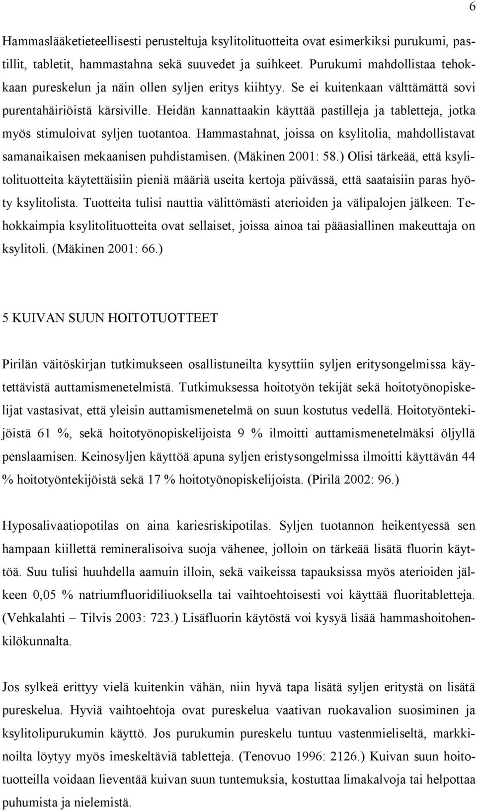 Heidän kannattaakin käyttää pastilleja ja tabletteja, jotka myös stimuloivat syljen tuotantoa. Hammastahnat, joissa on ksylitolia, mahdollistavat samanaikaisen mekaanisen puhdistamisen.