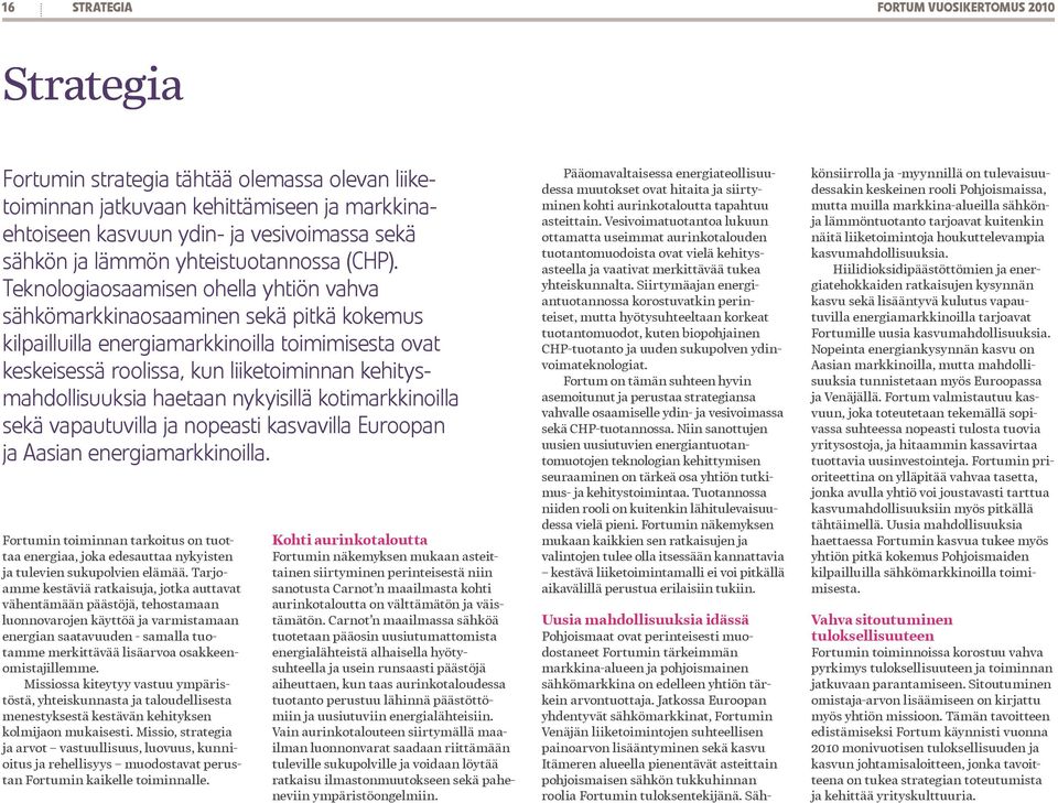 Teknologia osaamisen ohella yhtiön vahva sähkö markkinaosaaminen sekä pitkä kokemus kilpailluilla energiamarkkinoilla toimimisesta ovat keskeisessä roolissa, kun liiketoiminnan kehitysmahdollisuuksia