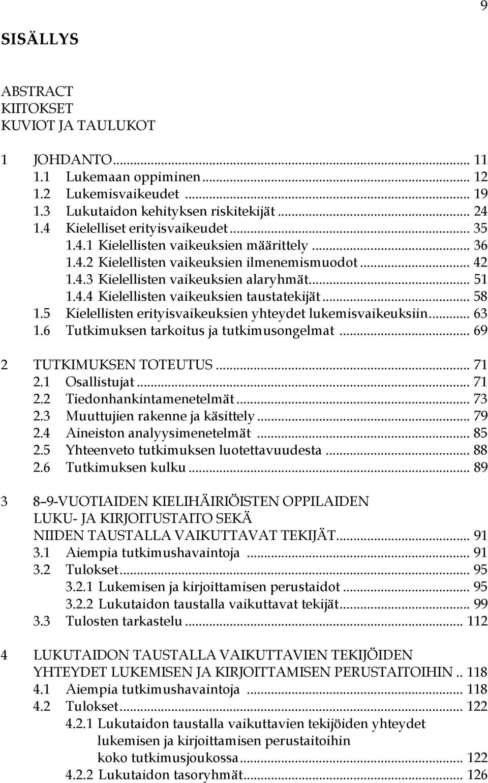 .. 58 1.5 Kielellisten erityisvaikeuksien yhteydet lukemisvaikeuksiin... 63 1.6 Tutkimuksen tarkoitus ja tutkimusongelmat... 69 2 TUTKIMUKSEN TOTEUTUS... 71 2.1 Osallistujat... 71 2.2 Tiedonhankintamenetelmät.