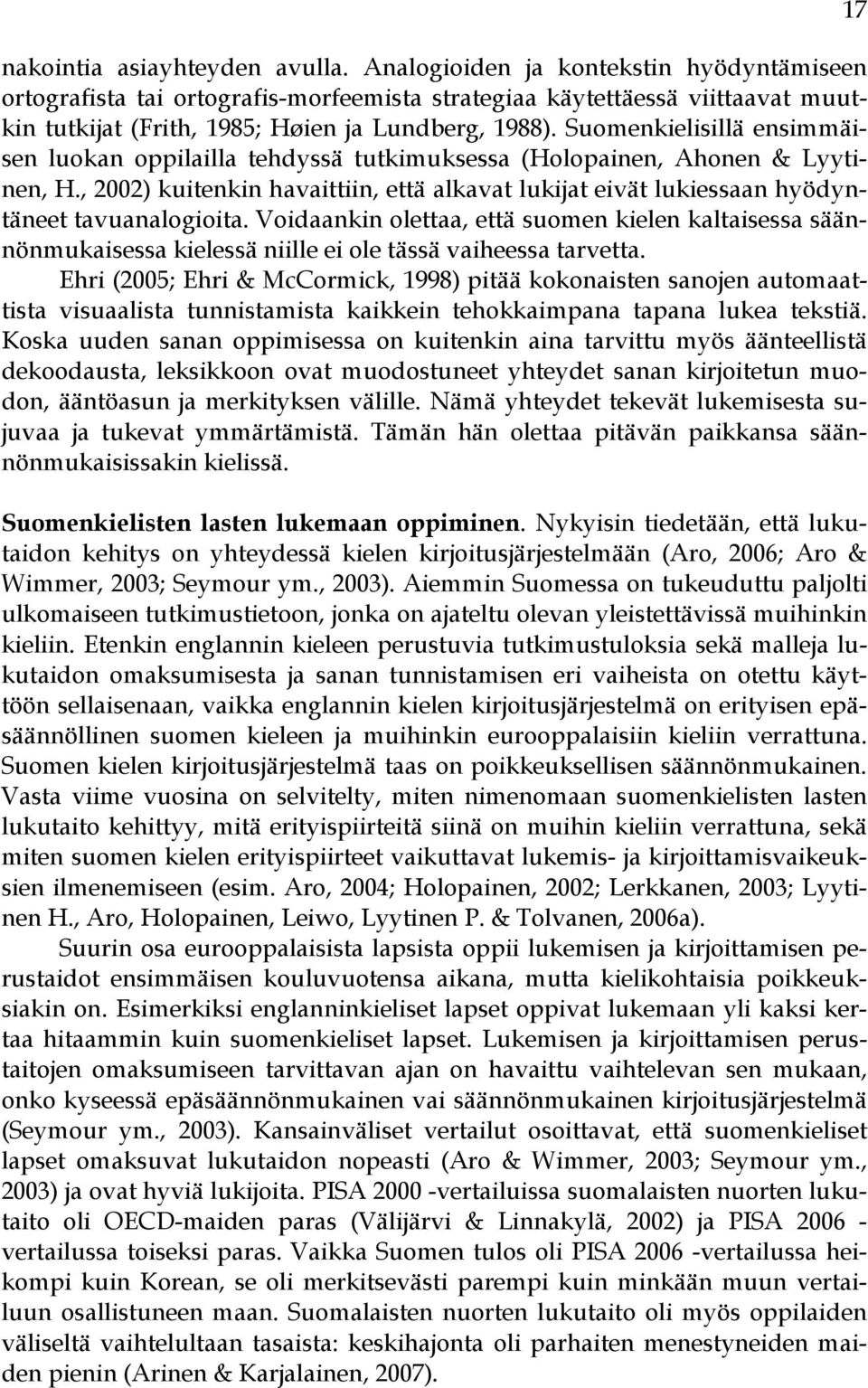 Suomenkielisillä ensimmäisen luokan oppilailla tehdyssä tutkimuksessa (Holopainen, Ahonen & Lyytinen, H.