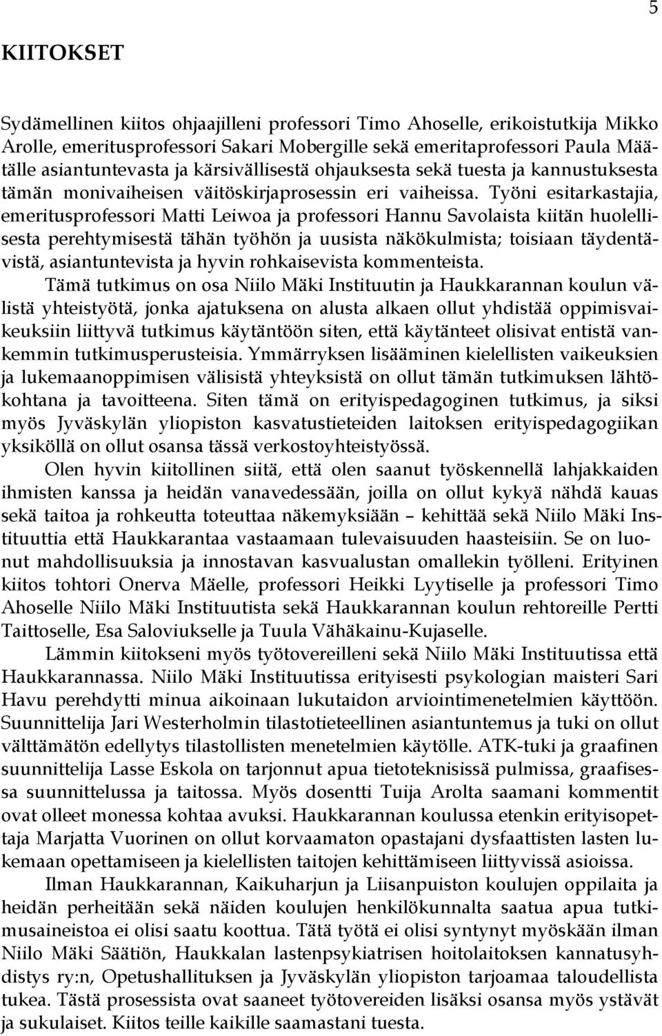 Työni esitarkastajia, emeritusprofessori Matti Leiwoa ja professori Hannu Savolaista kiitän huolellisesta perehtymisestä tähän työhön ja uusista näkökulmista; toisiaan täydentävistä, asiantuntevista