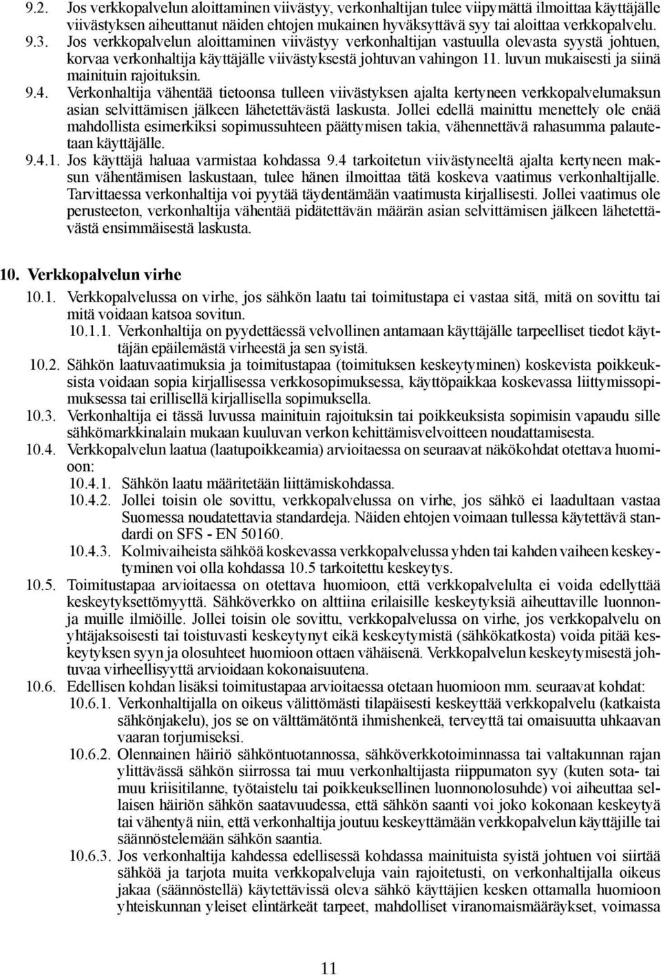 luvun mukaisesti ja siinä mainituin rajoituksin. 9.4. Verkonhaltija vähentää tietoonsa tulleen viivästyksen ajalta kertyneen verkkopalvelumaksun asian selvittämisen jälkeen lähetettävästä laskusta.