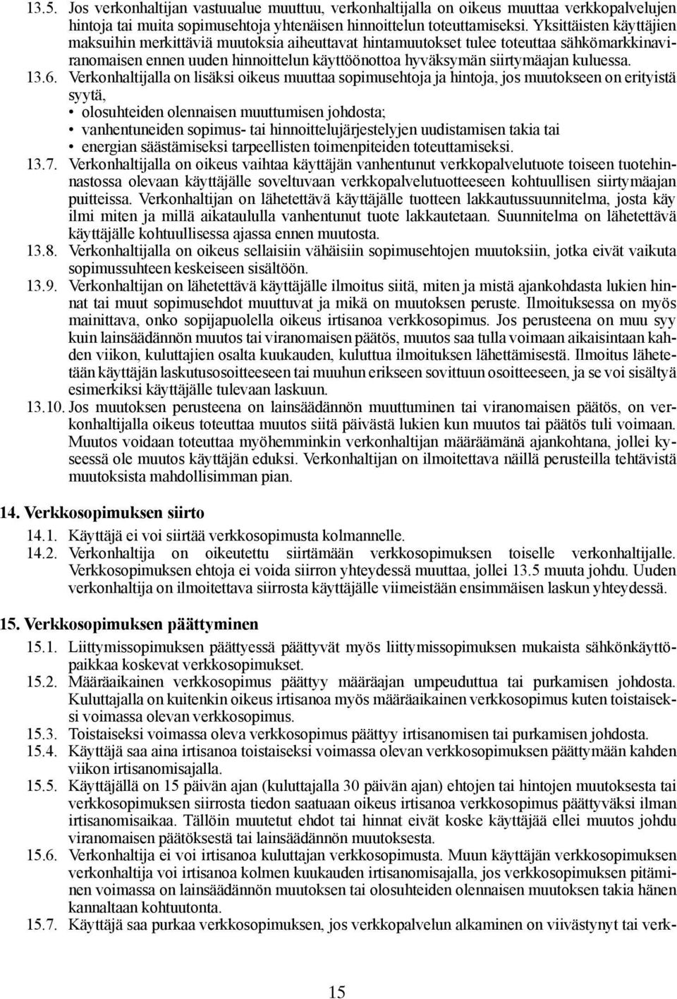 13.6. Verkonhaltijalla on lisäksi oikeus muuttaa sopimusehtoja ja hintoja, jos muutokseen on erityistä syytä, olosuhteiden olennaisen muuttumisen johdosta; vanhentuneiden sopimus- tai