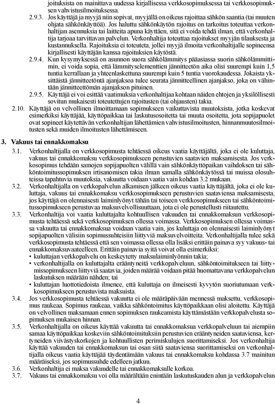 Jos haluttu sähkönkäytön rajoitus on tarkoitus toteuttaa verkonhaltijan asennuksia tai laitteita apuna käyttäen, sitä ei voida tehdä ilman, että verkonhaltija tarjoaa tarvittavan palvelun.