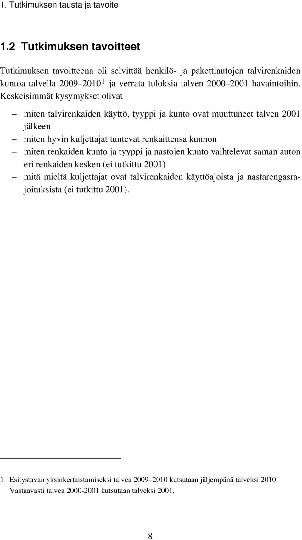 Keskeisimmät kysymykset olivat miten talvirenkaiden käyttö, tyyppi ja kunto ovat muuttuneet talven 2001 jälkeen miten hyvin kuljettajat tuntevat renkaittensa kunnon miten renkaiden